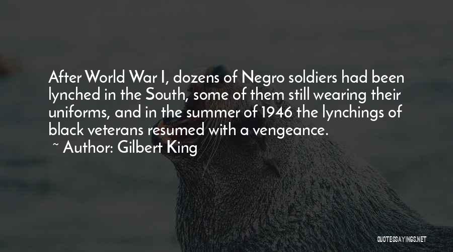 Gilbert King Quotes: After World War I, Dozens Of Negro Soldiers Had Been Lynched In The South, Some Of Them Still Wearing Their