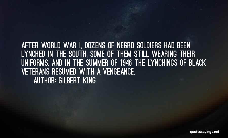Gilbert King Quotes: After World War I, Dozens Of Negro Soldiers Had Been Lynched In The South, Some Of Them Still Wearing Their