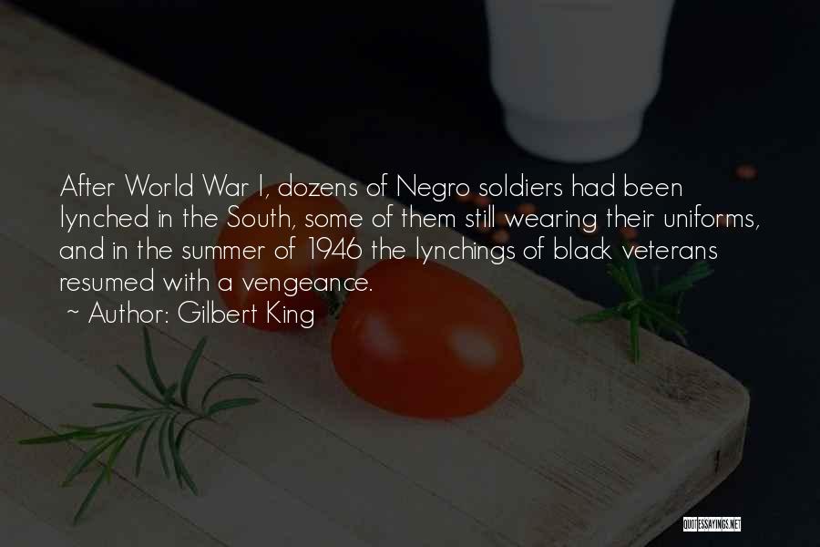 Gilbert King Quotes: After World War I, Dozens Of Negro Soldiers Had Been Lynched In The South, Some Of Them Still Wearing Their