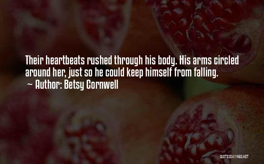 Betsy Cornwell Quotes: Their Heartbeats Rushed Through His Body. His Arms Circled Around Her, Just So He Could Keep Himself From Falling.