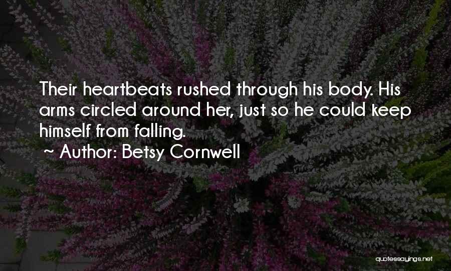 Betsy Cornwell Quotes: Their Heartbeats Rushed Through His Body. His Arms Circled Around Her, Just So He Could Keep Himself From Falling.