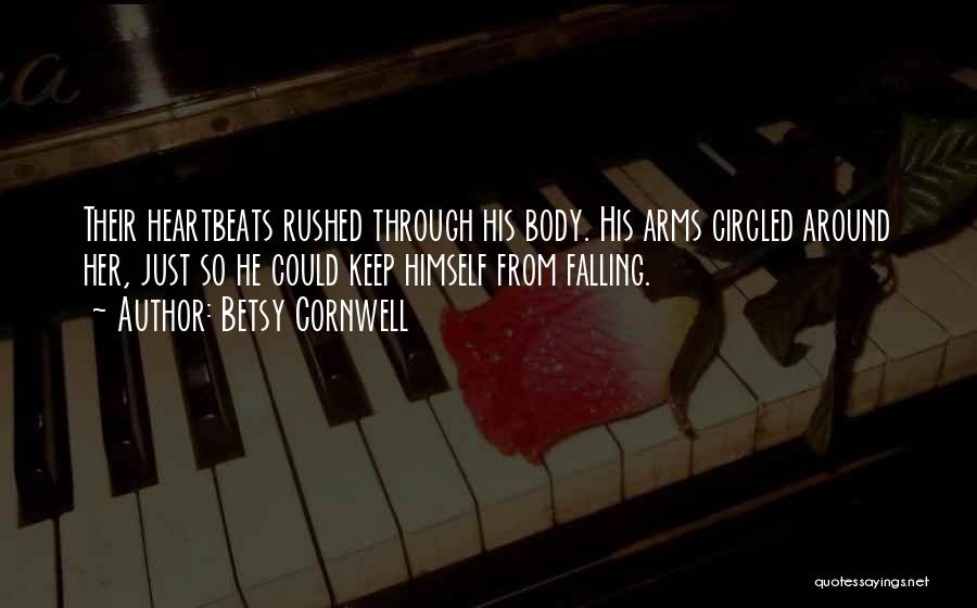 Betsy Cornwell Quotes: Their Heartbeats Rushed Through His Body. His Arms Circled Around Her, Just So He Could Keep Himself From Falling.