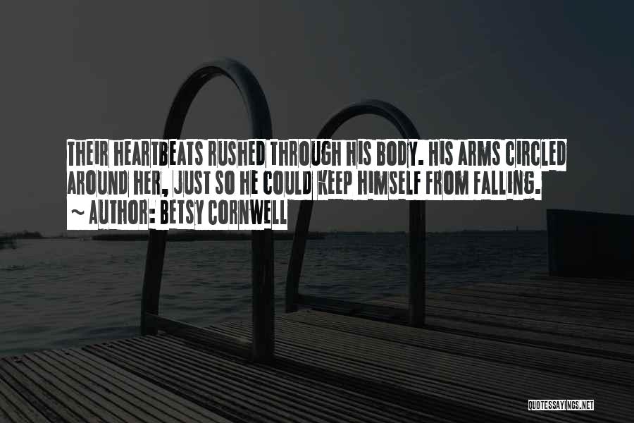 Betsy Cornwell Quotes: Their Heartbeats Rushed Through His Body. His Arms Circled Around Her, Just So He Could Keep Himself From Falling.