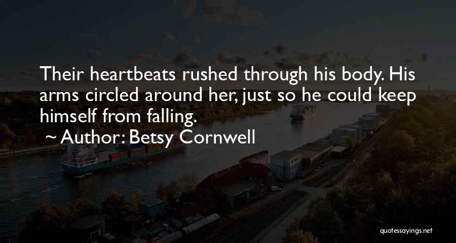 Betsy Cornwell Quotes: Their Heartbeats Rushed Through His Body. His Arms Circled Around Her, Just So He Could Keep Himself From Falling.