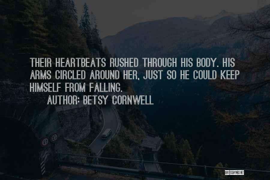 Betsy Cornwell Quotes: Their Heartbeats Rushed Through His Body. His Arms Circled Around Her, Just So He Could Keep Himself From Falling.