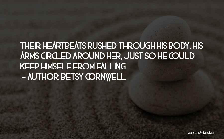 Betsy Cornwell Quotes: Their Heartbeats Rushed Through His Body. His Arms Circled Around Her, Just So He Could Keep Himself From Falling.