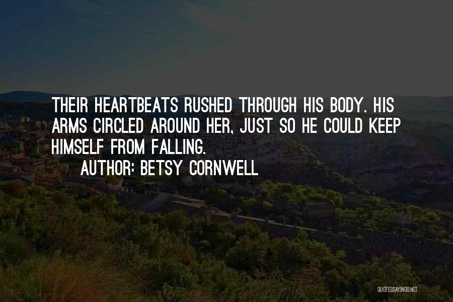 Betsy Cornwell Quotes: Their Heartbeats Rushed Through His Body. His Arms Circled Around Her, Just So He Could Keep Himself From Falling.