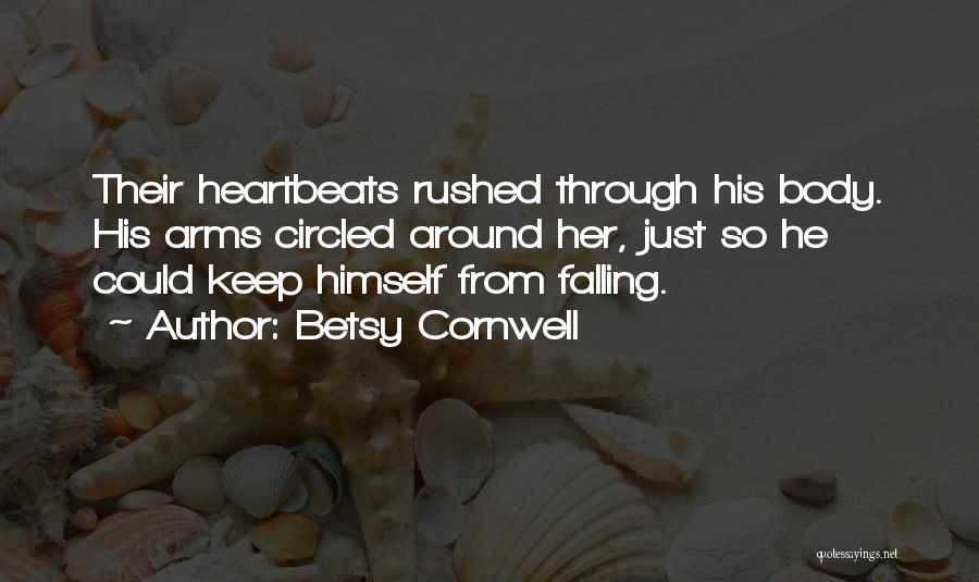Betsy Cornwell Quotes: Their Heartbeats Rushed Through His Body. His Arms Circled Around Her, Just So He Could Keep Himself From Falling.