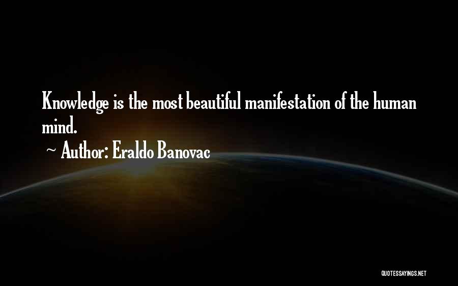 Eraldo Banovac Quotes: Knowledge Is The Most Beautiful Manifestation Of The Human Mind.
