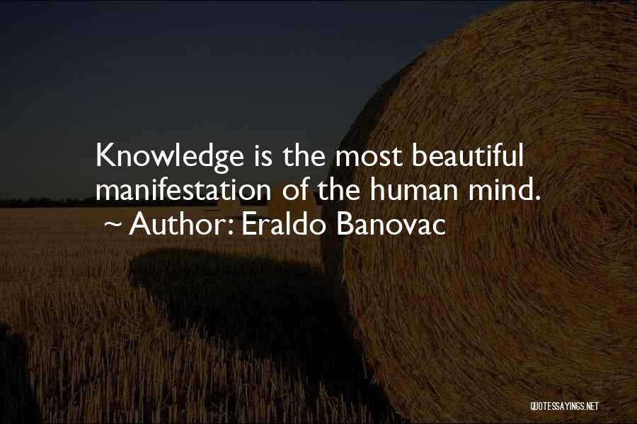 Eraldo Banovac Quotes: Knowledge Is The Most Beautiful Manifestation Of The Human Mind.