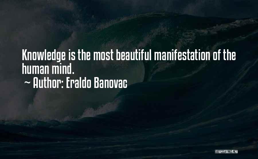 Eraldo Banovac Quotes: Knowledge Is The Most Beautiful Manifestation Of The Human Mind.