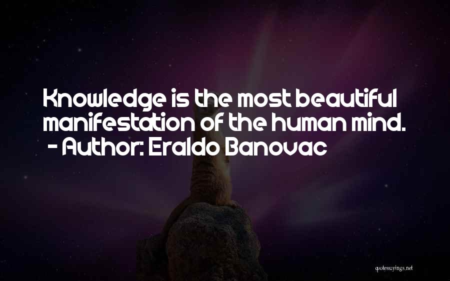 Eraldo Banovac Quotes: Knowledge Is The Most Beautiful Manifestation Of The Human Mind.