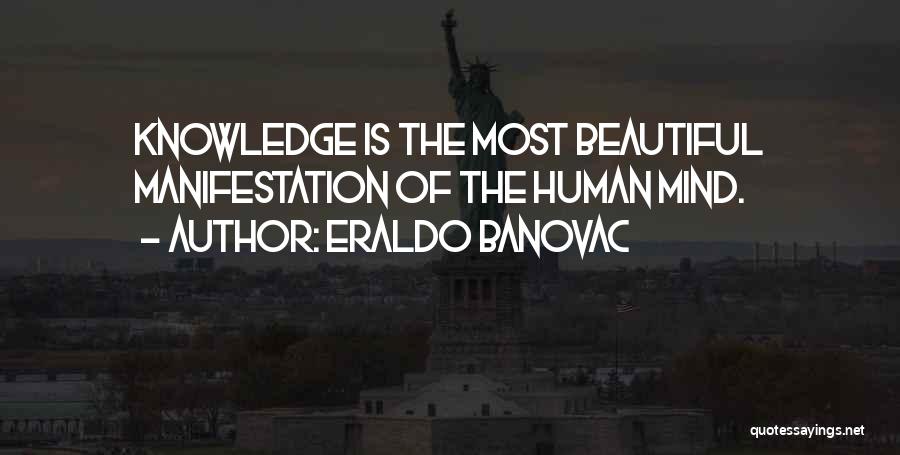 Eraldo Banovac Quotes: Knowledge Is The Most Beautiful Manifestation Of The Human Mind.