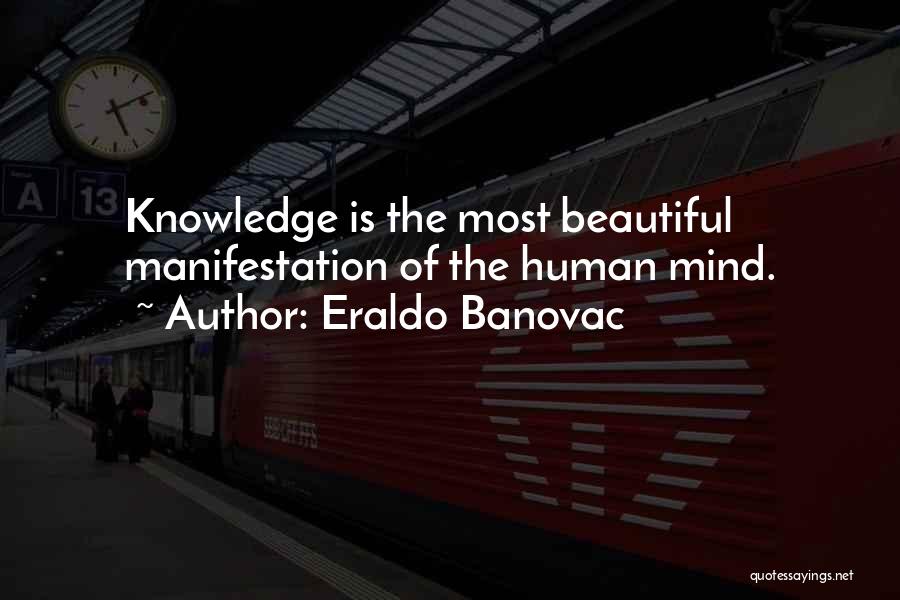 Eraldo Banovac Quotes: Knowledge Is The Most Beautiful Manifestation Of The Human Mind.