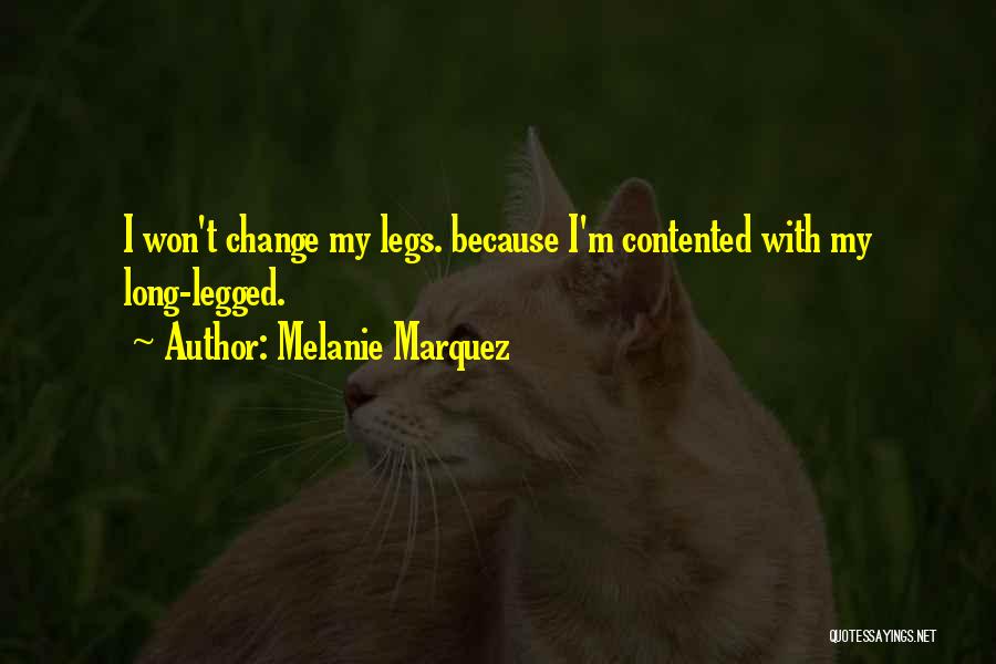 Melanie Marquez Quotes: I Won't Change My Legs. Because I'm Contented With My Long-legged.