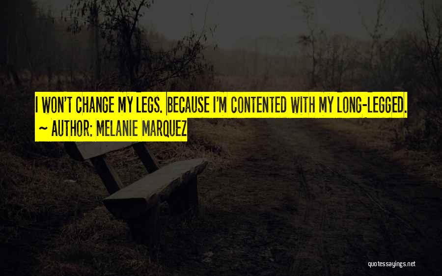 Melanie Marquez Quotes: I Won't Change My Legs. Because I'm Contented With My Long-legged.