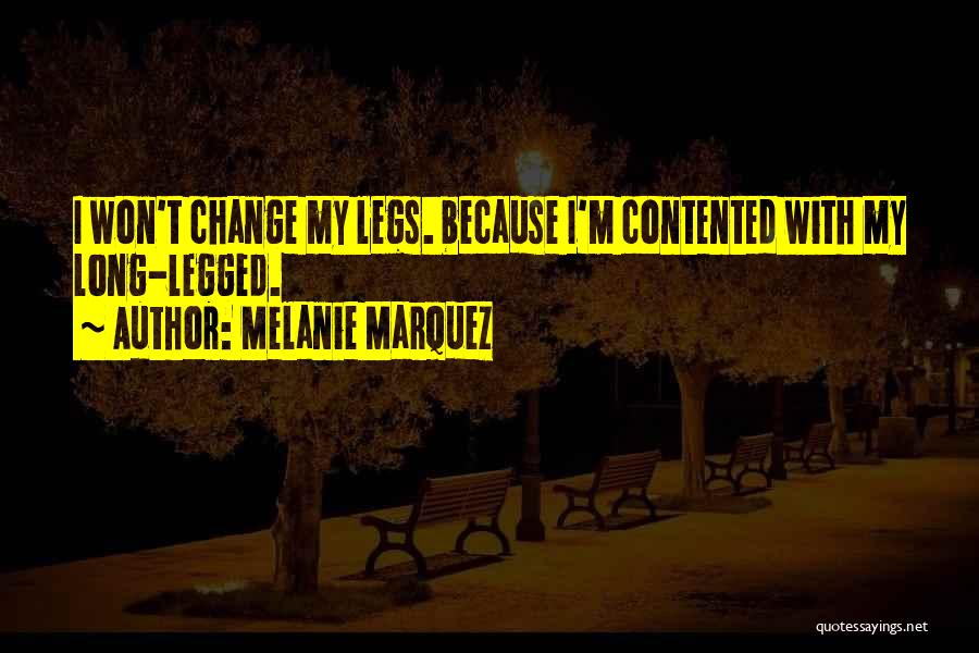 Melanie Marquez Quotes: I Won't Change My Legs. Because I'm Contented With My Long-legged.