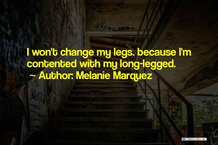 Melanie Marquez Quotes: I Won't Change My Legs. Because I'm Contented With My Long-legged.