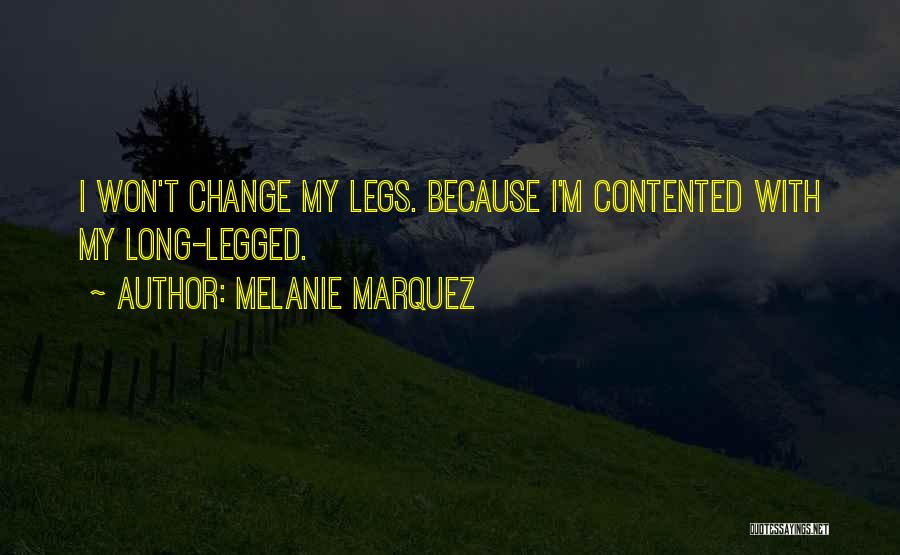 Melanie Marquez Quotes: I Won't Change My Legs. Because I'm Contented With My Long-legged.