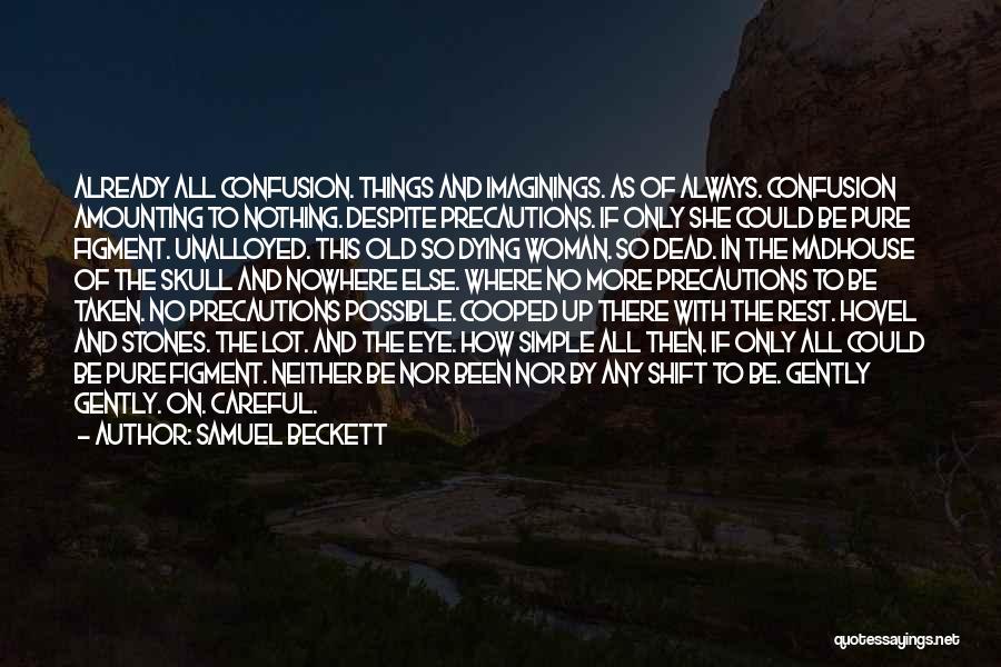 Samuel Beckett Quotes: Already All Confusion. Things And Imaginings. As Of Always. Confusion Amounting To Nothing. Despite Precautions. If Only She Could Be