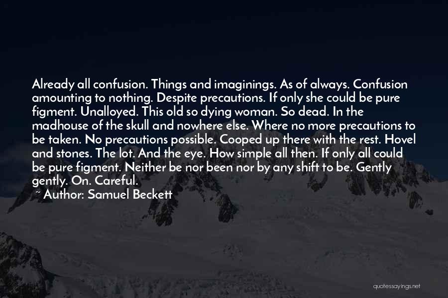 Samuel Beckett Quotes: Already All Confusion. Things And Imaginings. As Of Always. Confusion Amounting To Nothing. Despite Precautions. If Only She Could Be