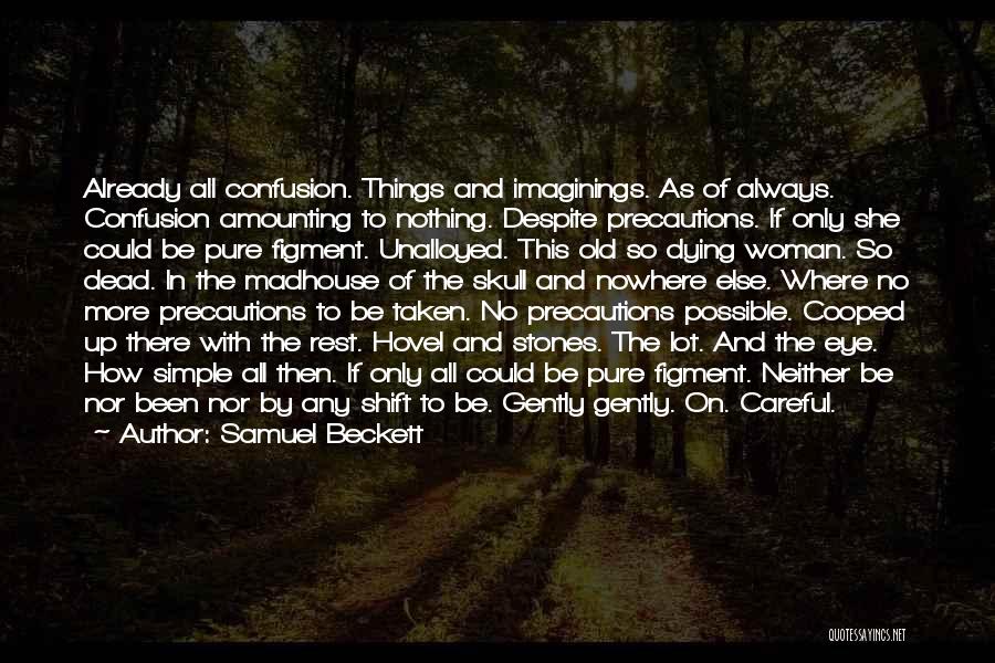 Samuel Beckett Quotes: Already All Confusion. Things And Imaginings. As Of Always. Confusion Amounting To Nothing. Despite Precautions. If Only She Could Be