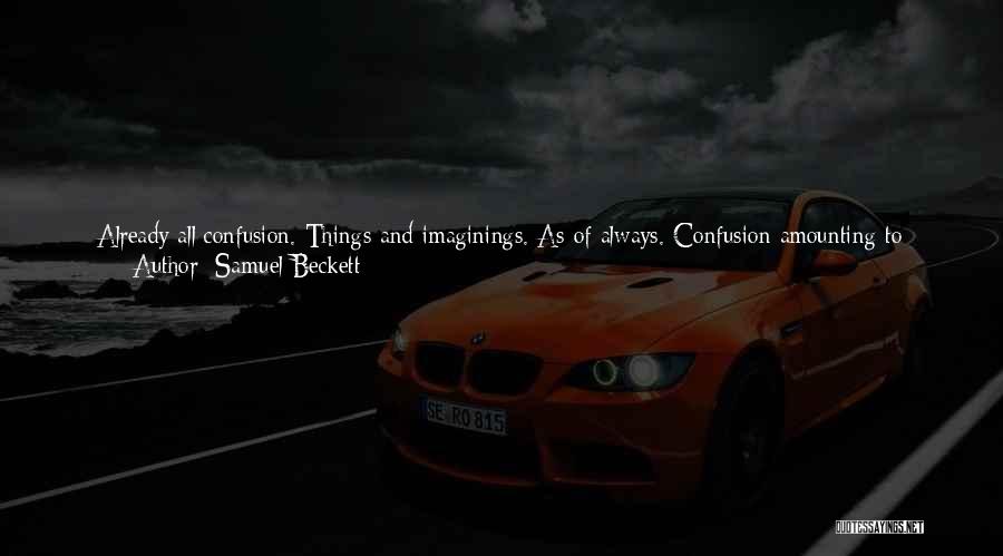 Samuel Beckett Quotes: Already All Confusion. Things And Imaginings. As Of Always. Confusion Amounting To Nothing. Despite Precautions. If Only She Could Be