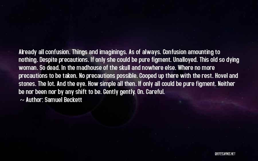 Samuel Beckett Quotes: Already All Confusion. Things And Imaginings. As Of Always. Confusion Amounting To Nothing. Despite Precautions. If Only She Could Be