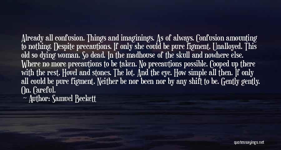 Samuel Beckett Quotes: Already All Confusion. Things And Imaginings. As Of Always. Confusion Amounting To Nothing. Despite Precautions. If Only She Could Be