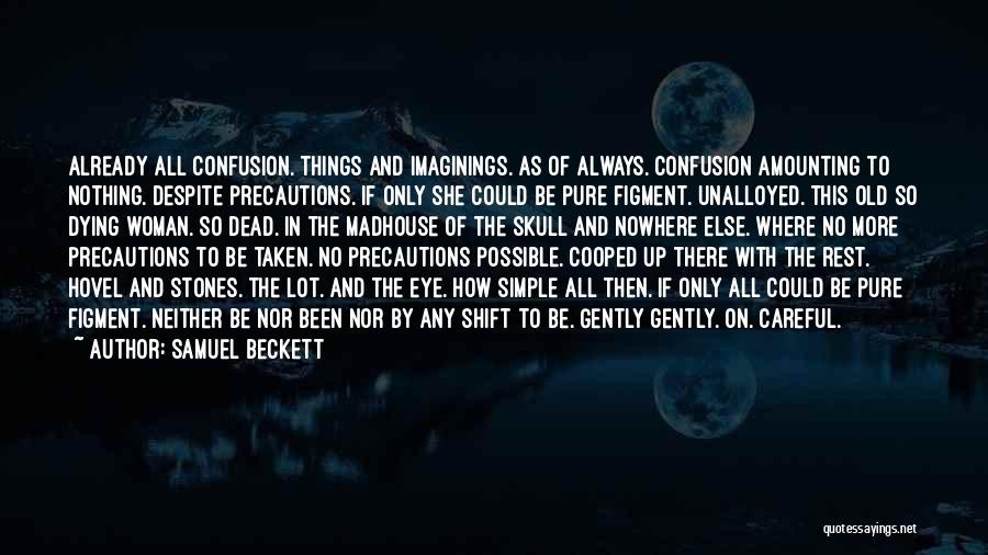 Samuel Beckett Quotes: Already All Confusion. Things And Imaginings. As Of Always. Confusion Amounting To Nothing. Despite Precautions. If Only She Could Be