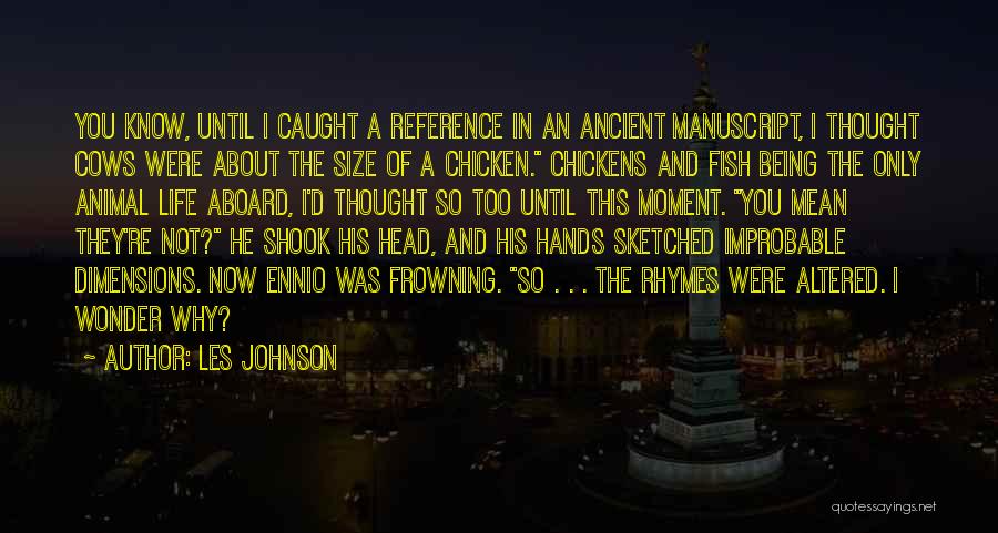 Les Johnson Quotes: You Know, Until I Caught A Reference In An Ancient Manuscript, I Thought Cows Were About The Size Of A