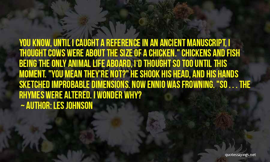 Les Johnson Quotes: You Know, Until I Caught A Reference In An Ancient Manuscript, I Thought Cows Were About The Size Of A