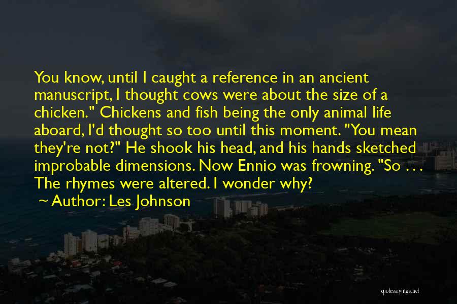 Les Johnson Quotes: You Know, Until I Caught A Reference In An Ancient Manuscript, I Thought Cows Were About The Size Of A