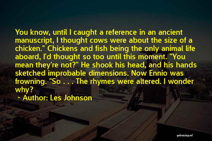 Les Johnson Quotes: You Know, Until I Caught A Reference In An Ancient Manuscript, I Thought Cows Were About The Size Of A