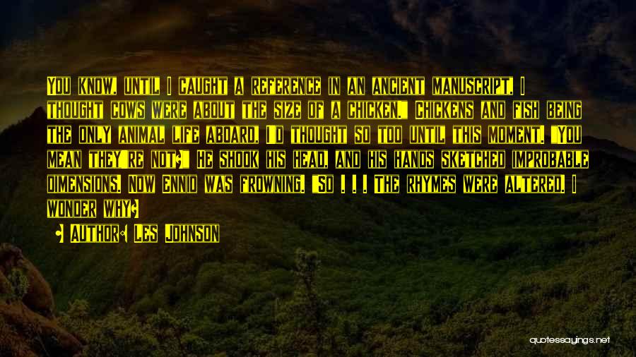 Les Johnson Quotes: You Know, Until I Caught A Reference In An Ancient Manuscript, I Thought Cows Were About The Size Of A