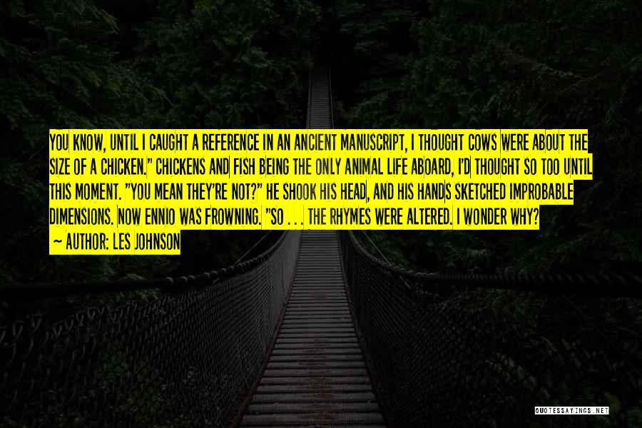 Les Johnson Quotes: You Know, Until I Caught A Reference In An Ancient Manuscript, I Thought Cows Were About The Size Of A