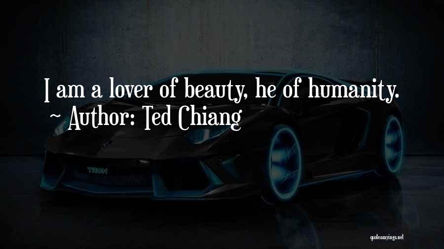 Ted Chiang Quotes: I Am A Lover Of Beauty, He Of Humanity.
