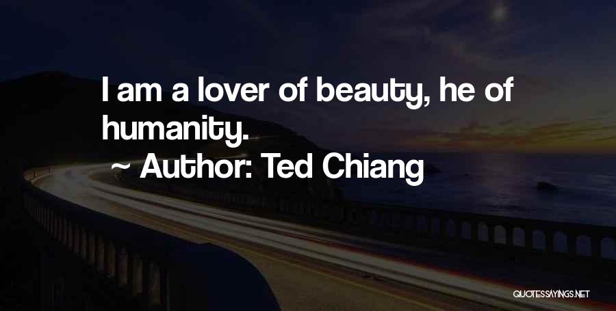 Ted Chiang Quotes: I Am A Lover Of Beauty, He Of Humanity.