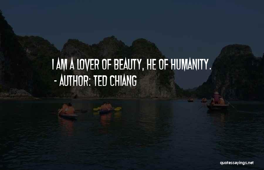 Ted Chiang Quotes: I Am A Lover Of Beauty, He Of Humanity.