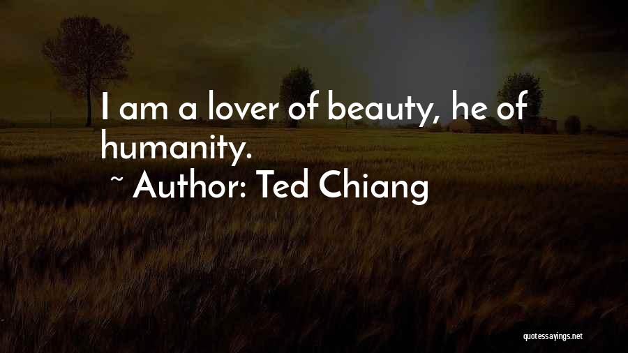 Ted Chiang Quotes: I Am A Lover Of Beauty, He Of Humanity.