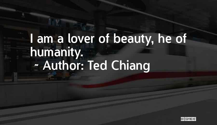 Ted Chiang Quotes: I Am A Lover Of Beauty, He Of Humanity.