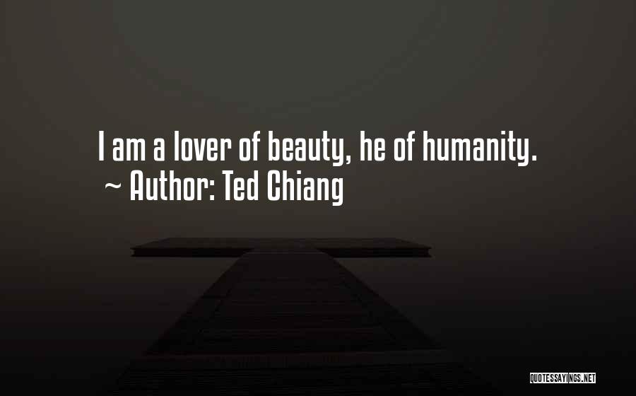 Ted Chiang Quotes: I Am A Lover Of Beauty, He Of Humanity.