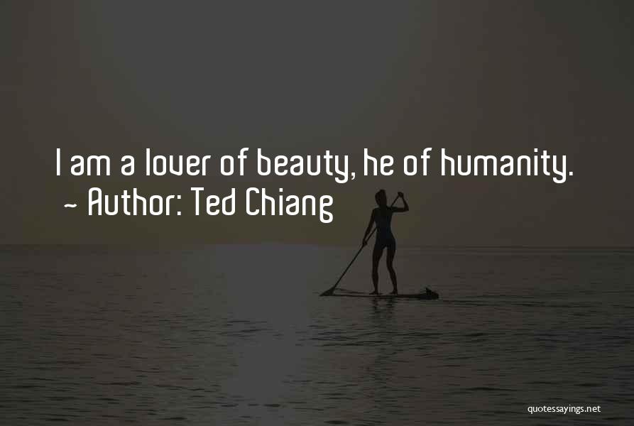 Ted Chiang Quotes: I Am A Lover Of Beauty, He Of Humanity.