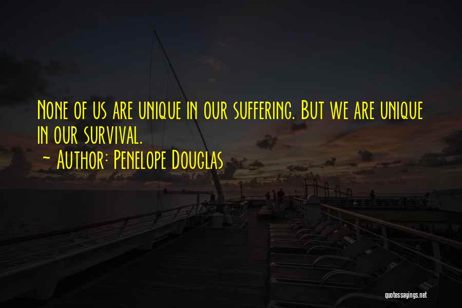 Penelope Douglas Quotes: None Of Us Are Unique In Our Suffering. But We Are Unique In Our Survival.