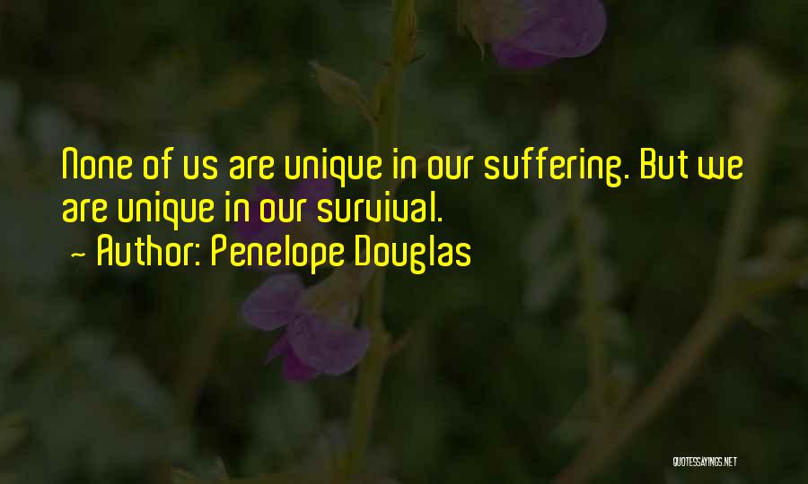 Penelope Douglas Quotes: None Of Us Are Unique In Our Suffering. But We Are Unique In Our Survival.