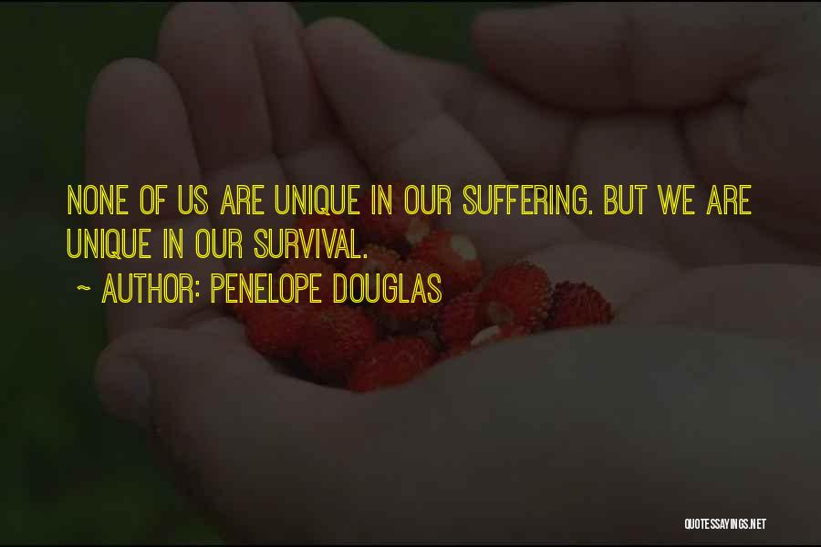 Penelope Douglas Quotes: None Of Us Are Unique In Our Suffering. But We Are Unique In Our Survival.