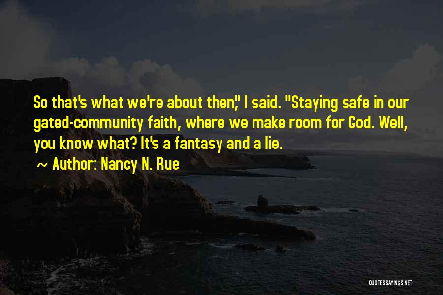 Nancy N. Rue Quotes: So That's What We're About Then, I Said. Staying Safe In Our Gated-community Faith, Where We Make Room For God.