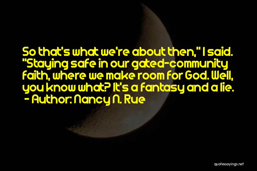 Nancy N. Rue Quotes: So That's What We're About Then, I Said. Staying Safe In Our Gated-community Faith, Where We Make Room For God.