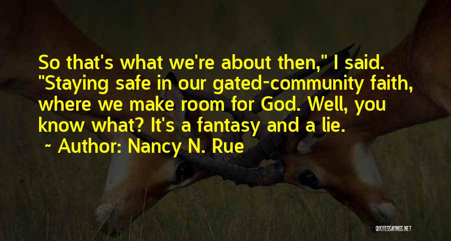 Nancy N. Rue Quotes: So That's What We're About Then, I Said. Staying Safe In Our Gated-community Faith, Where We Make Room For God.