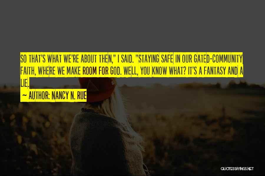 Nancy N. Rue Quotes: So That's What We're About Then, I Said. Staying Safe In Our Gated-community Faith, Where We Make Room For God.